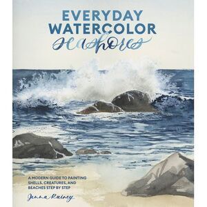 Everyday Watercolor Seashores: A Modern Guide to Painting Shells, Creatures, and